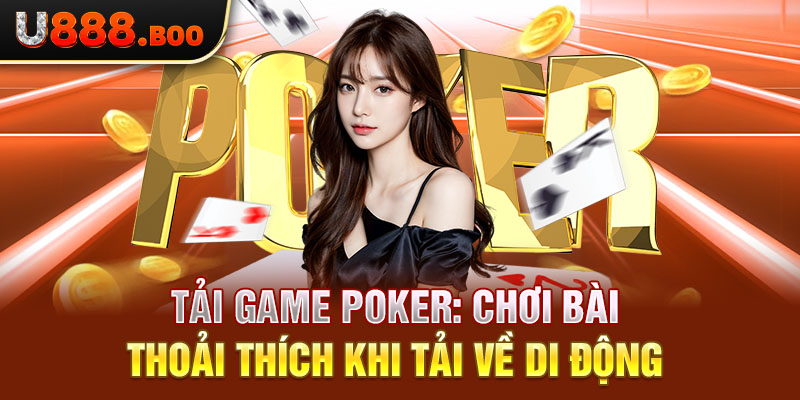 Tải Game Poker: Chơi Bài Thoải Thích Khi Tải Về Di Động