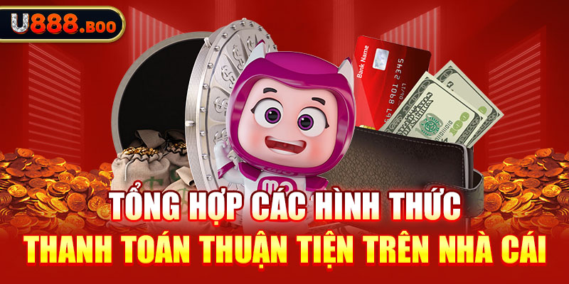 Tổng hợp các hình thức thanh toán thuận tiện trên nhà cái