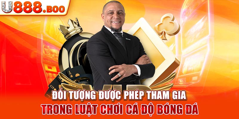 Đối tượng được phép tham gia trong luật chơi cá độ bóng đá