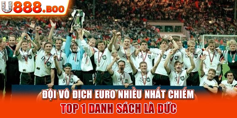 Đội vô địch Euro nhiều nhất chiếm top 1 danh sách là Đức