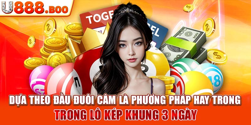 Dựa theo đầu đuôi câm là phương pháp hay trong lô kép khung 3 ngày