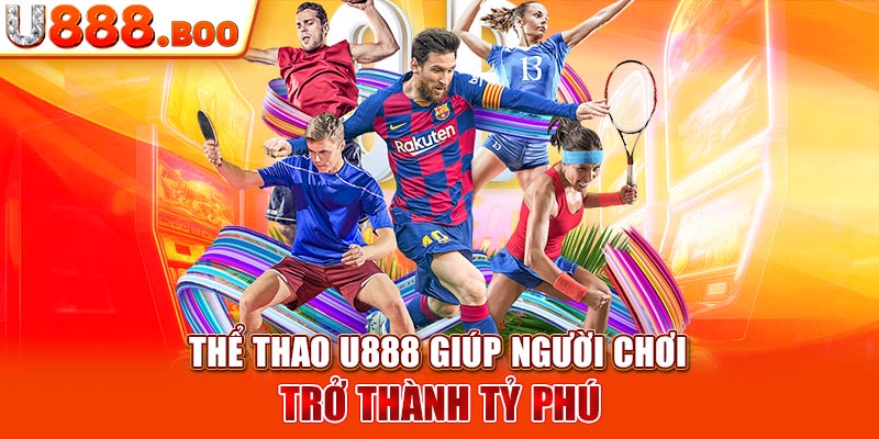 Thể thao U888 giúp người chơi trở thành tỷ phú