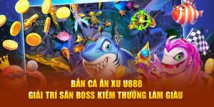 Bắn Cá Ăn Xu U888 - Giải Trí Săn Boss Kiếm Thưởng Làm Giàu