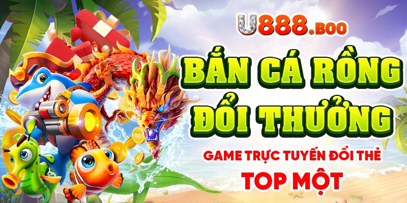 Bắn Cá Rồng Đổi Thưởng - Game Trực Tuyến Đổi Thẻ Top Một