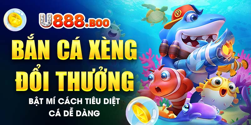 Bắn Cá Xèng Đổi Thưởng - Bật Mí Cách Tiêu Diệt Cá Dễ Dàng