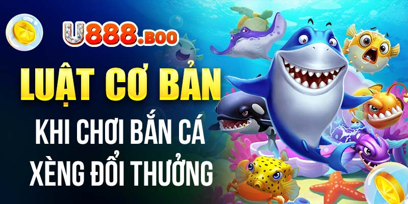 Luật cơ bản khi chơi bắn cá xèng đổi thưởng