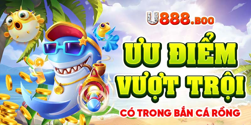 Ưu điểm vượt trội có trong bắn cá rồng