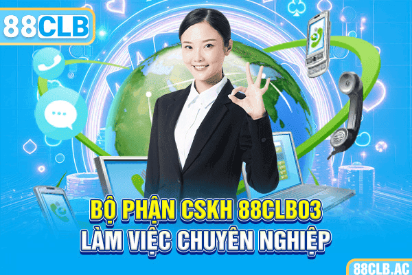 Bộ phận CSKH 88CLB03 làm việc chuyên nghiệp